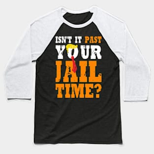 Isn't It Past Your Jail Time Funny Trump Saying Baseball T-Shirt